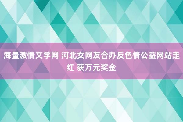 海量激情文学网 河北女网友合办反色情公益网站走红 获万元奖金